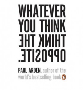 Paul Arden-Whatever You Think, Think The Opposite